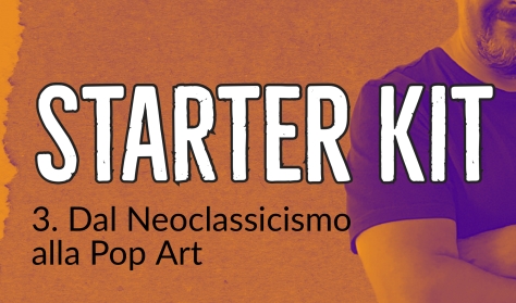 Starter Kit n°3 – Dal Neoclassicismo alla Pop Art